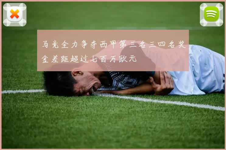 马竞全力争夺西甲第三名三四名奖金差距超过七百万欧元