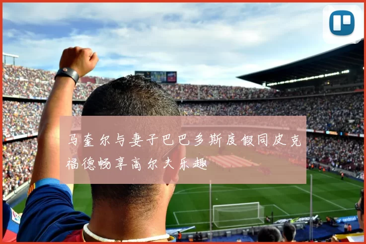 马奎尔与妻子巴巴多斯度假同皮克福德畅享高尔夫乐趣