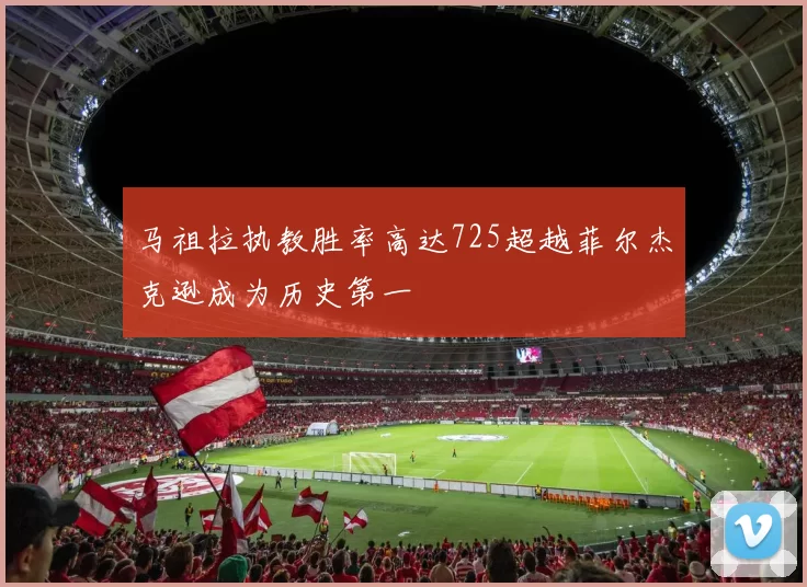 马祖拉执教胜率高达725超越菲尔杰克逊成为历史第一